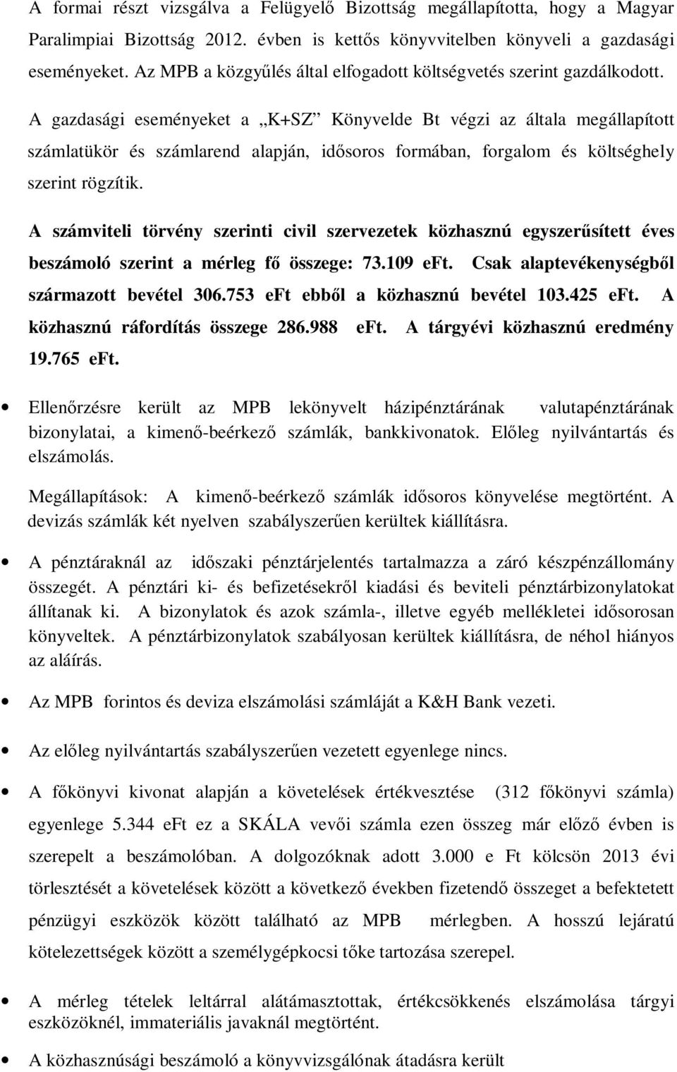 A gazdasági eseményeket a K+SZ Könyvelde Bt végzi az általa megállapított számlatükör és számlarend alapján, idősoros formában, forgalom és költséghely szerint rögzítik.