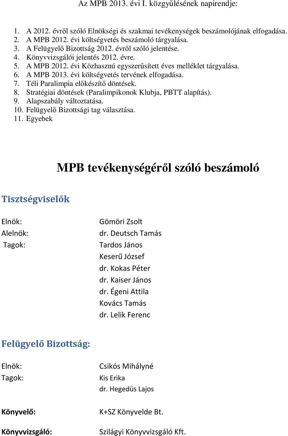 évi költségvetés tervének elfogadása. 7. Téli Paralimpia előkészítő döntések. 8. Stratégiai döntések (Paralimpikonok Klubja, PBTT alapítás). 9. Alapszabály változtatása. 10.