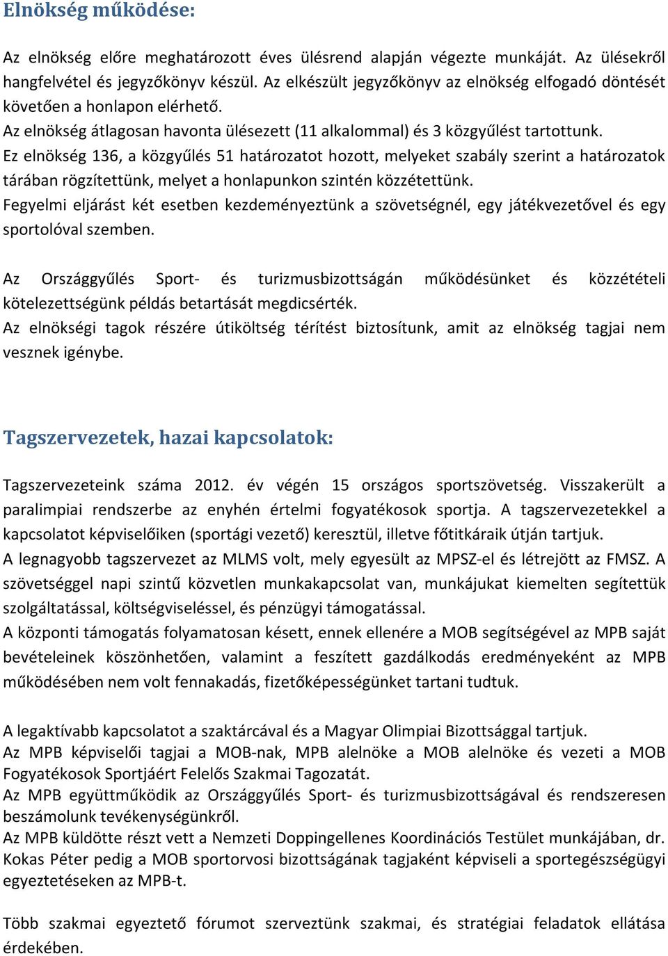 Ez elnökség 136, a közgyűlés 51 határozatot hozott, melyeket szabály szerint a határozatok tárában rögzítettünk, melyet a honlapunkon szintén közzétettünk.