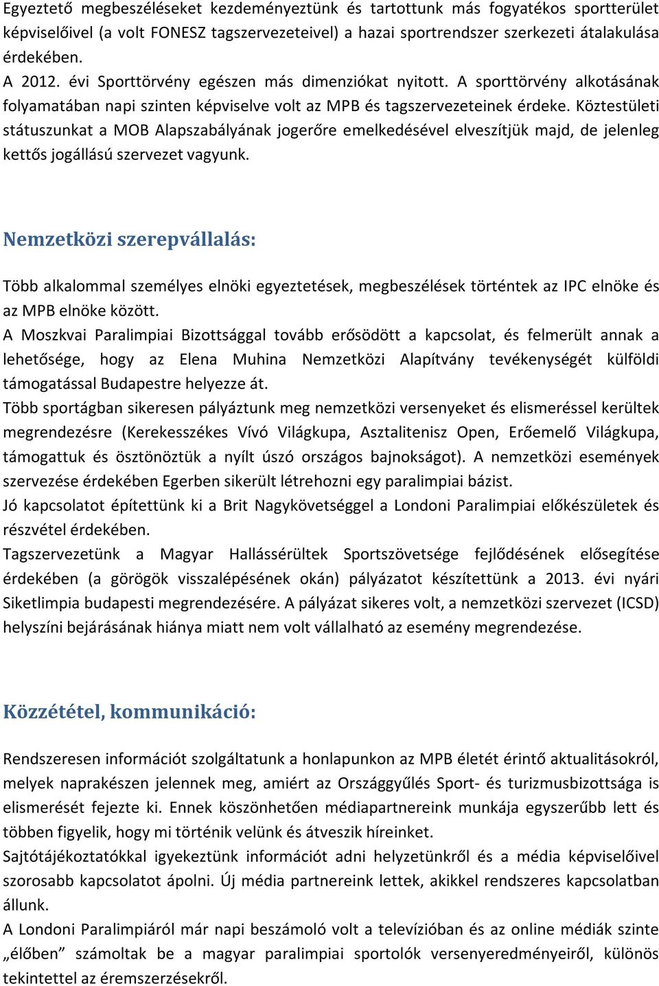 Köztestületi státuszunkat a MOB Alapszabályának jogerőre emelkedésével elveszítjük majd, de jelenleg kettős jogállású szervezet vagyunk.