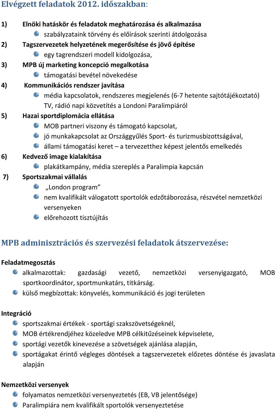 tagrendszeri modell kidolgozása, 3) MPB új marketing koncepció megalkotása támogatási bevétel növekedése 4) Kommunikációs rendszer javítása média kapcsolatok, rendszeres megjelenés (6-7 hetente