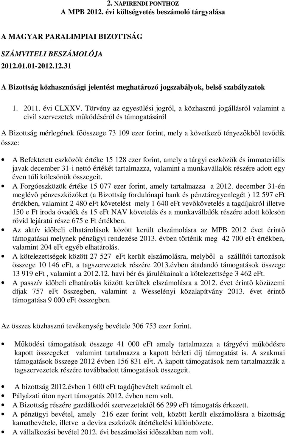 Törvény az egyesülési jogról, a közhasznú jogállásról valamint a civil szervezetek működéséről és támogatásáról A Bizottság mérlegének főösszege 73 109 ezer forint, mely a következő tényezőkből