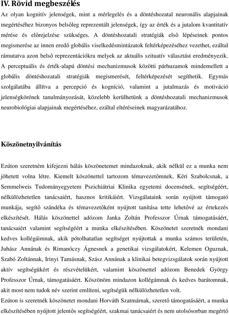 A döntéshozatali stratégiák elsı lépéseinek pontos megismerése az innen eredı globális viselkedésmintázatok feltérképezéséhez vezethet, ezáltal rámutatva azon belsı reprezentációkra melyek az