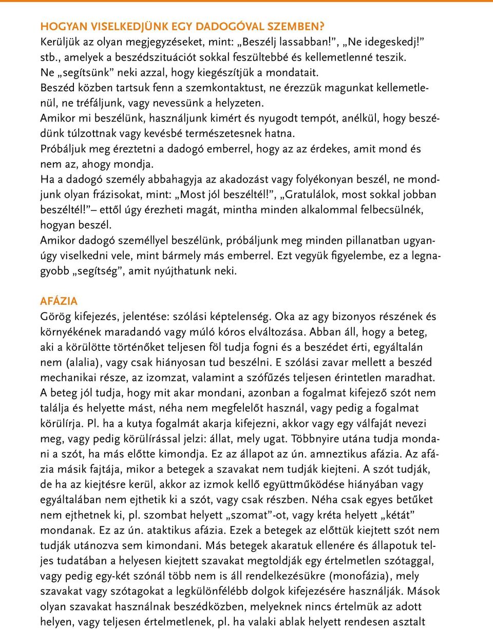 Amikor mi beszélünk, használjunk kimért és nyugodt tempót, anélkül, hogy beszédünk túlzottnak vagy kevésbé természetesnek hatna.