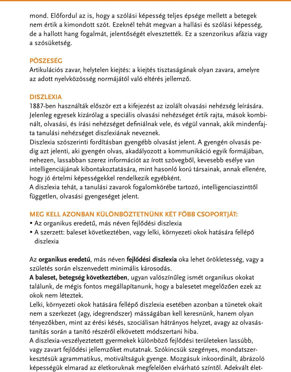 Pöszeség Artikulációs zavar, helytelen kiejtés: a kiejtés tisztaságának olyan zavara, amelyre az adott nyelvközösség normájától való eltérés jellemzô.