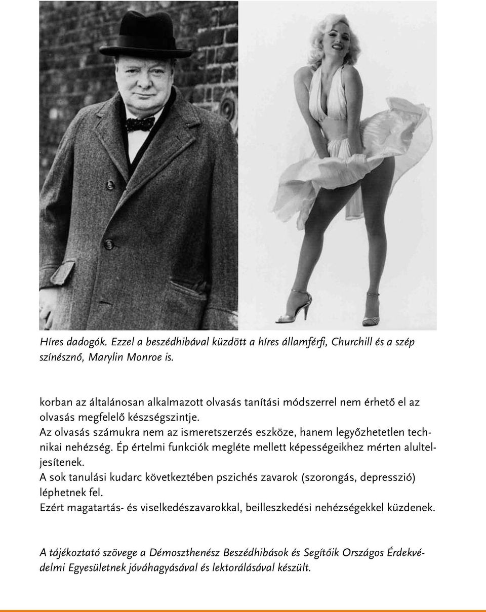 Az olvasás számukra nem az ismeretszerzés eszköze, hanem legyôzhetetlen technikai nehézség. Ép értelmi funkciók megléte mellett képességeikhez mérten alulteljesítenek.