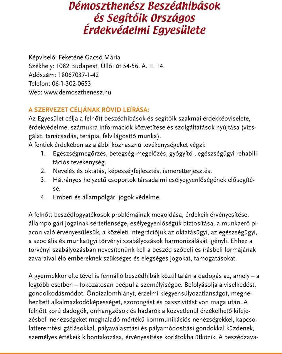 hu A szervezet céljának rövid leírása: Az Egyesület célja a felnôtt beszédhibások és segítôik szakmai érdekképviselete, érdekvédelme, számukra információk közvetítése és szolgáltatások nyújtása