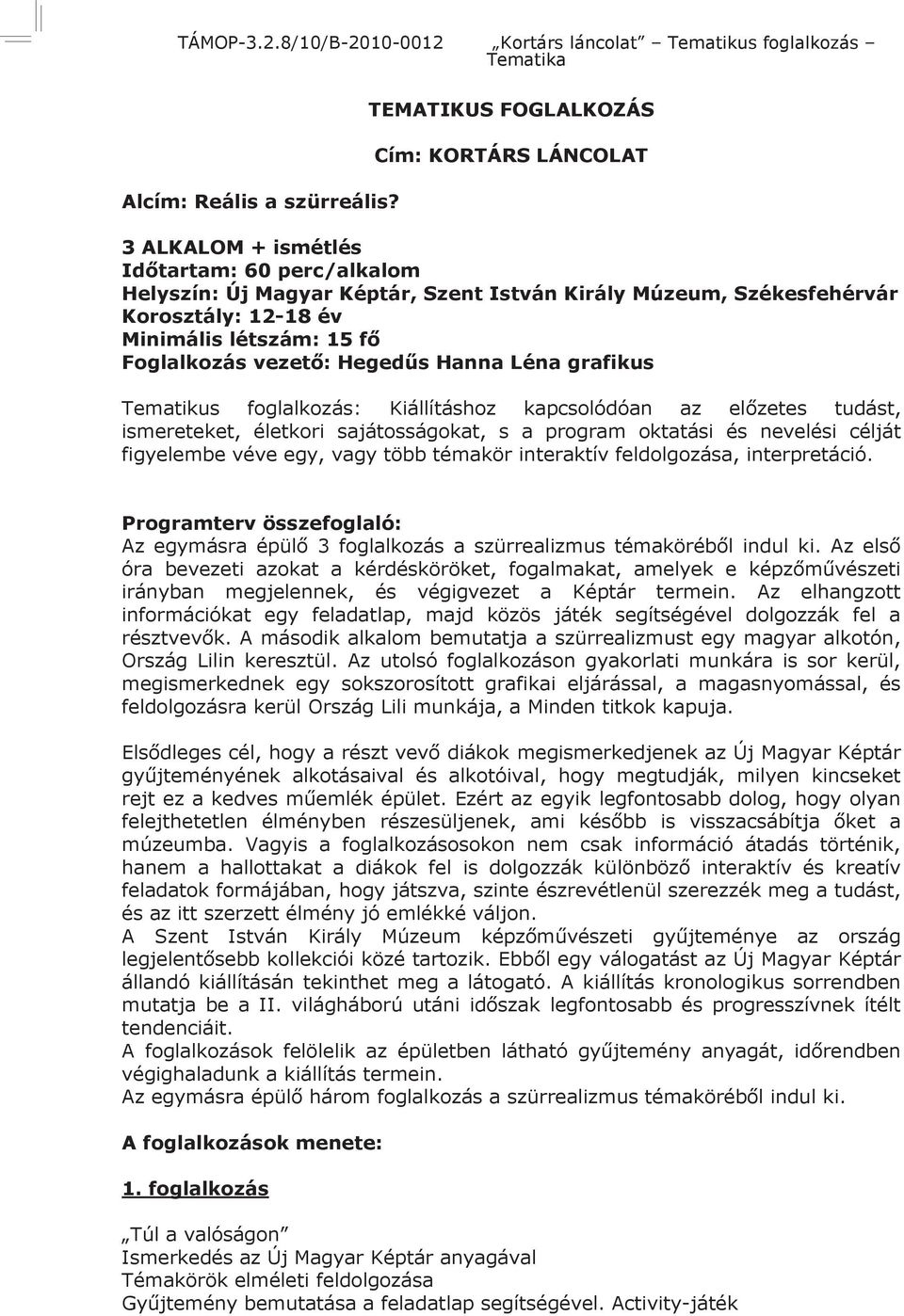 program oktatási és nevelési célját figyelembe véve egy, vagy több témakör interaktív feldolgozása, interpretáció. Programterv összefoglaló: irányban megjelennek, és végigvezet a Képtár termein.