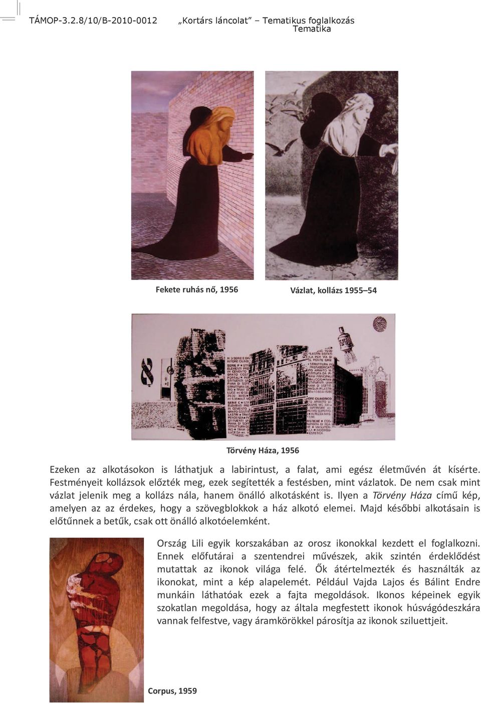 kísérte. Festményeit kollázsok el zték meg, ezek segítették a festésben, mint vázlatok. De nem csak mint vázlat jelenik meg a kollázs nála, hanem önálló alkotásként is.