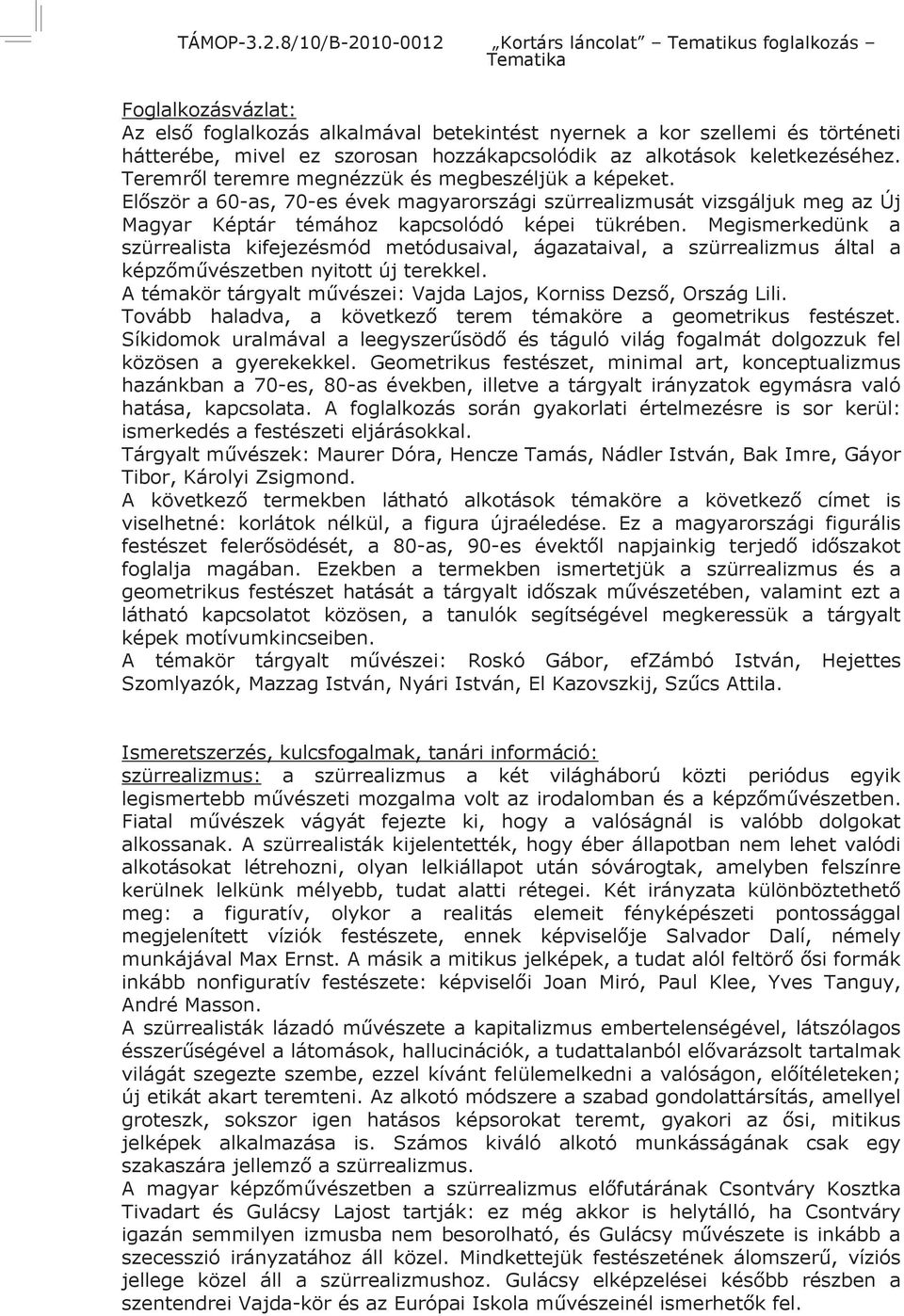 Megismerkedünk a szürrealista kifejezésmód metódusaival, ágazataival, a szürrealizmus által a. Tovább haladva, a köv közösen a gyerekekkel.
