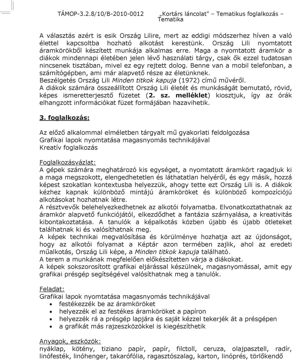3. foglalkozás: gyakorlati feldolgozása Grafikai lapok nyomtatása magasnyomás technikájával Kreatív foglalkozás Foglalkozásvázlat: A gépek számára meghatározó kis egységet, a nyomtatott áramkört
