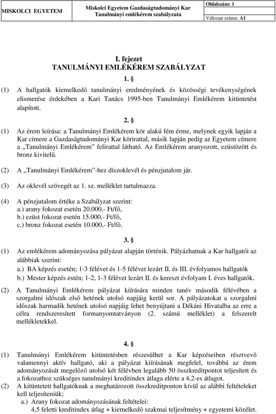 (1) Az érem leírása: a Tanulmányi Emlékérem kör alakú fém érme, melynek egyik lapján a Kar címere a Gazdaságtudományi Kar körirattal, másik lapján pedig az Egyetem címere a Tanulmányi Emlékérem