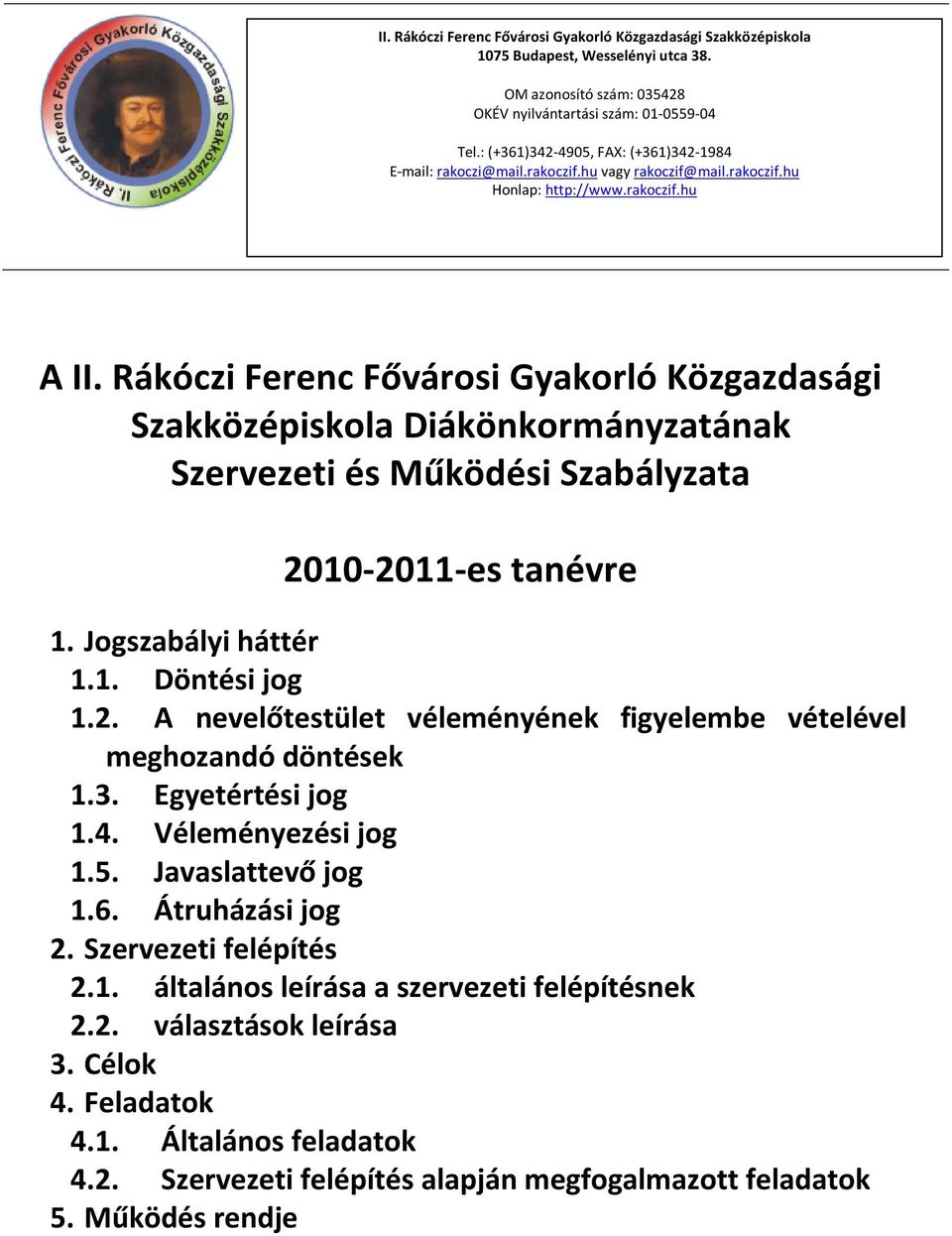 Rákóczi Ferenc Fővárosi Gyakorló Közgazdasági Szakközépiskola Diákönkormányzatának Szervezeti és Működési Szabályzata 2010-2011-es tanévre 1. Jogszabályi háttér 1.1. Döntési jog 1.2. A nevelőtestület véleményének figyelembe vételével meghozandó döntések 1.