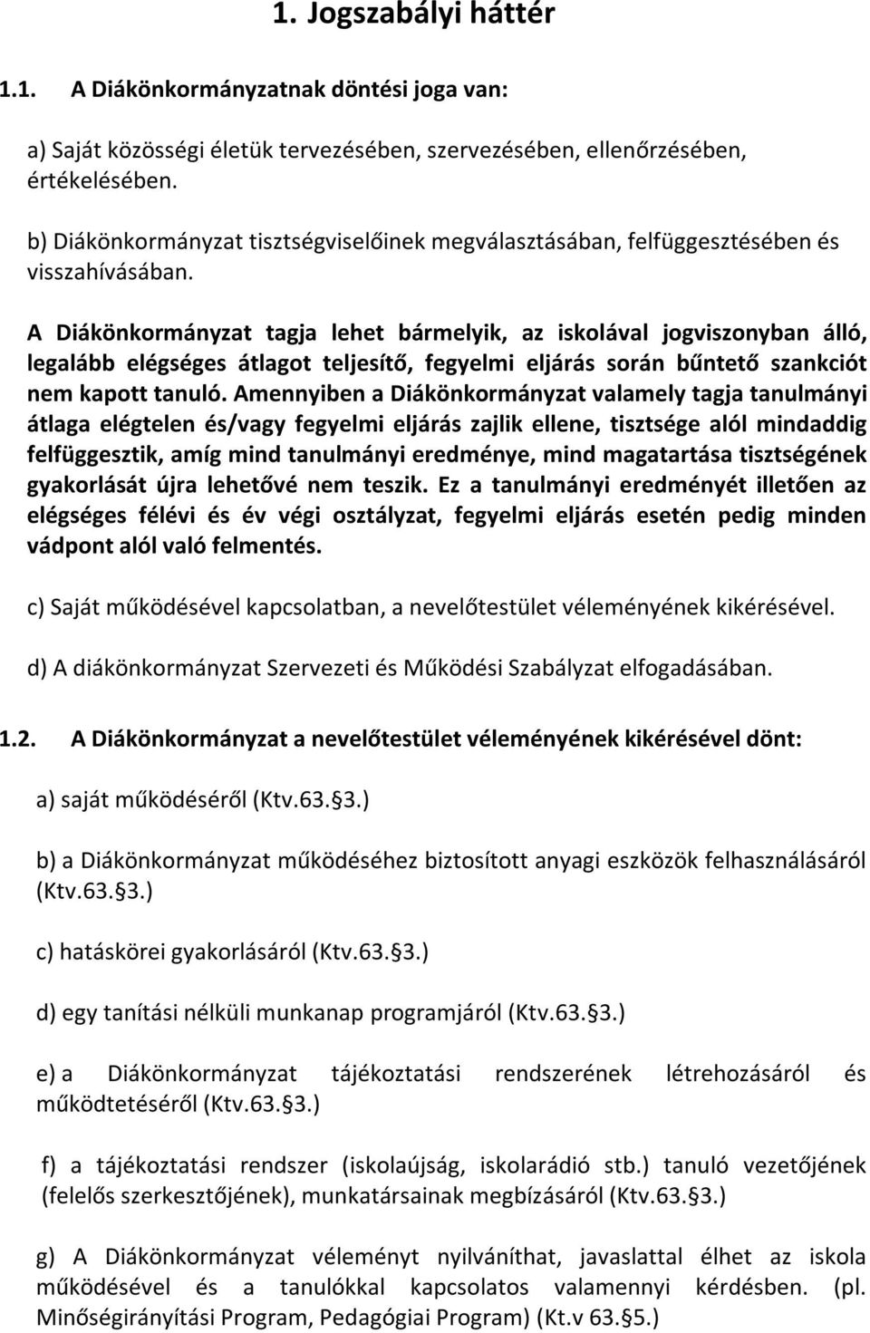 A Diákönkormányzat tagja lehet bármelyik, az iskolával jogviszonyban álló, legalább elégséges átlagot teljesítő, fegyelmi eljárás során bűntető szankciót nem kapott tanuló.