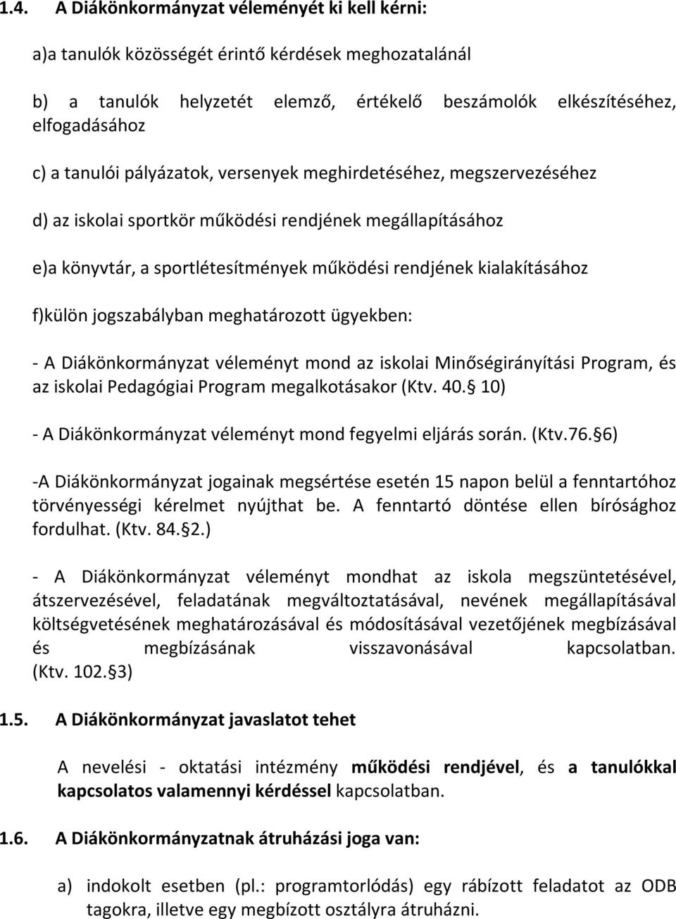 jogszabályban meghatározott ügyekben: - A Diákönkormányzat véleményt mond az iskolai Minőségirányítási Program, és az iskolai Pedagógiai Program megalkotásakor (Ktv. 40.