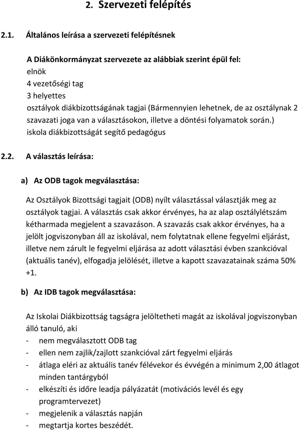 az osztálynak 2 szavazati joga van a választásokon, illetve a döntési folyamatok során.) iskola diákbizottságát segítő pedagógus 2.2. A választás leírása: a) Az ODB tagok megválasztása: Az Osztályok Bizottsági tagjait (ODB) nyílt választással választják meg az osztályok tagjai.