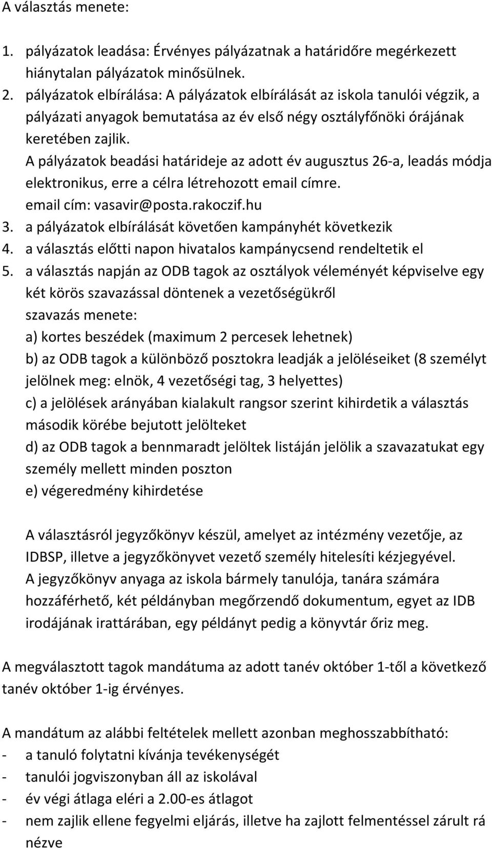 A pályázatok beadási határideje az adott év augusztus 26-a, leadás módja elektronikus, erre a célra létrehozott email címre. email cím: vasavir@posta.rakoczif.hu 3.