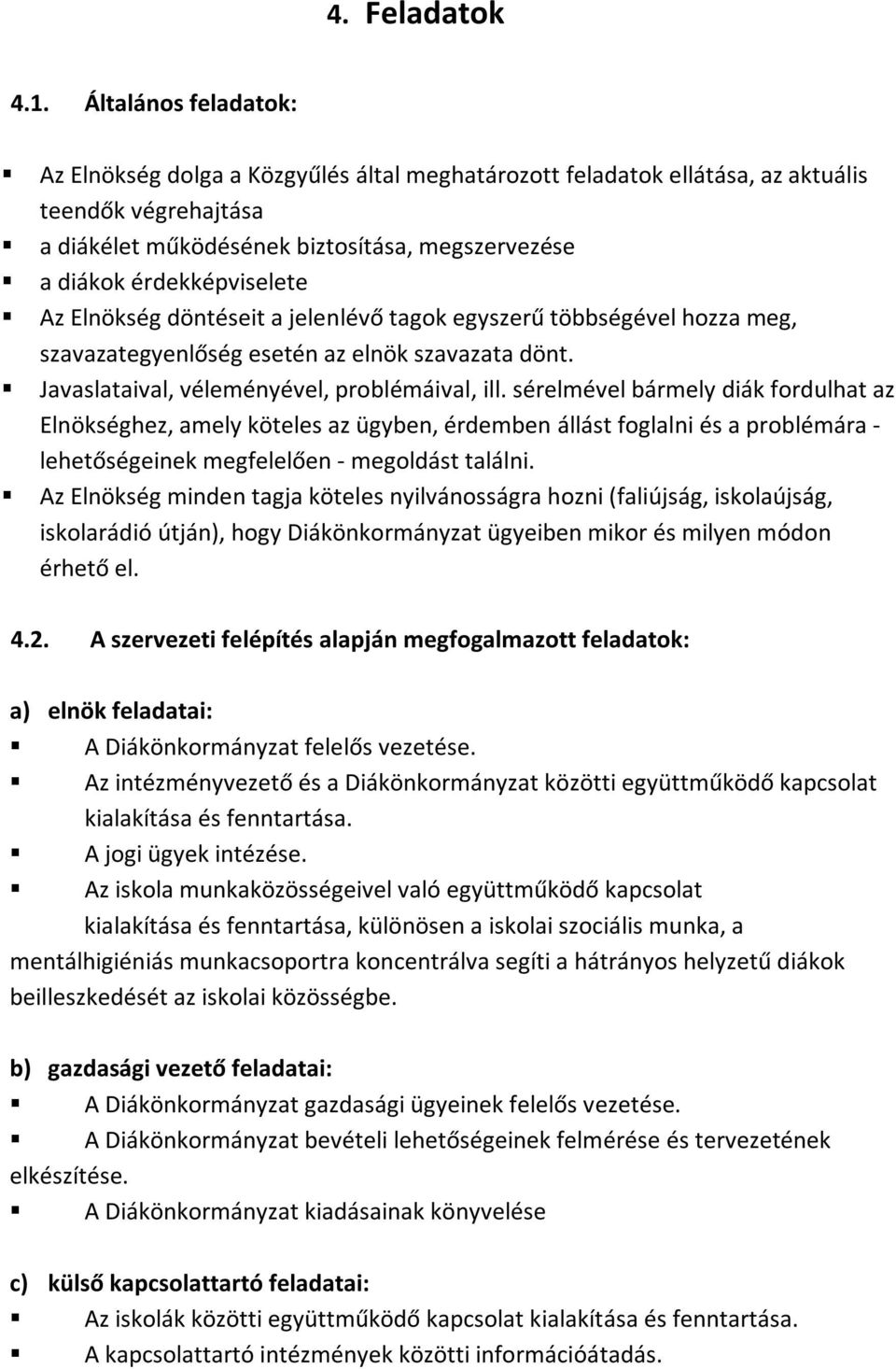 Az Elnökség döntéseit a jelenlévő tagok egyszerű többségével hozza meg, szavazategyenlőség esetén az elnök szavazata dönt. Javaslataival, véleményével, problémáival, ill.