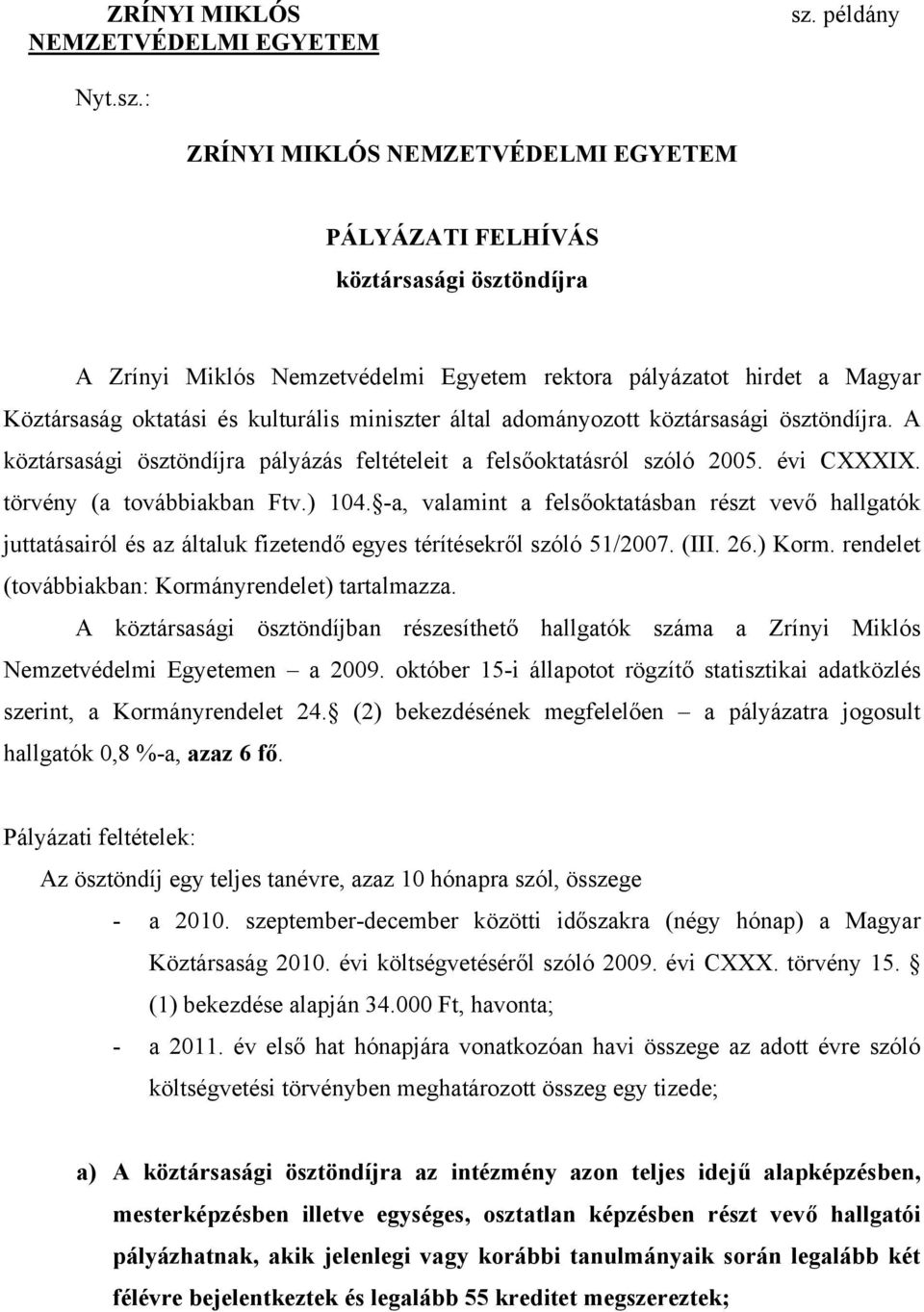 : ZRÍNYI MIKLÓS NEMZETVÉDELMI EGYETEM PÁLYÁZATI FELHÍVÁS köztársasági ösztöndíjra A Zrínyi Miklós Nemzetvédelmi Egyetem rektora pályázatot hirdet a Magyar Köztársaság oktatási és kulturális miniszter