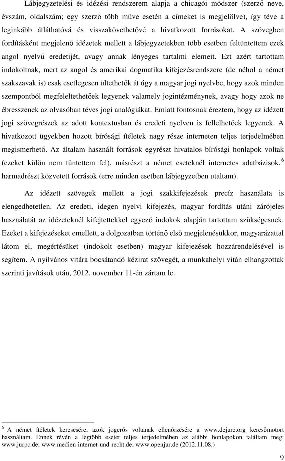 A szövegben fordításként megjelenő idézetek mellett a lábjegyzetekben több esetben feltüntettem ezek angol nyelvű eredetijét, avagy annak lényeges tartalmi elemeit.