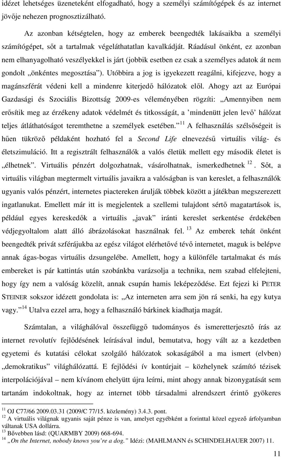 Ráadásul önként, ez azonban nem elhanyagolható veszélyekkel is járt (jobbik esetben ez csak a személyes adatok át nem gondolt önkéntes megosztása ).