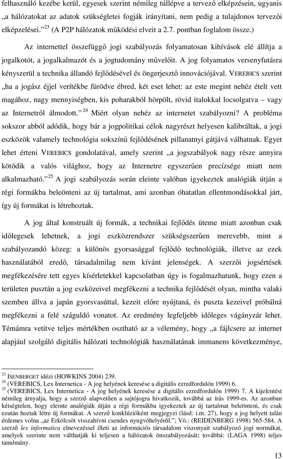 ) Az internettel összefüggő jogi szabályozás folyamatosan kihívások elé állítja a jogalkotót, a jogalkalmazót és a jogtudomány művelőit.