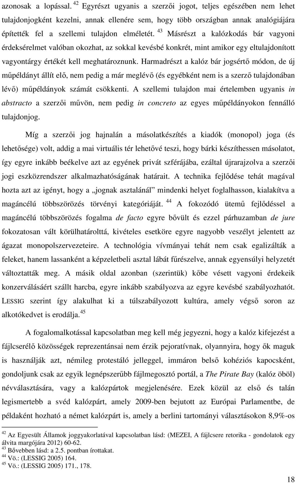 43 Másrészt a kalózkodás bár vagyoni érdeksérelmet valóban okozhat, az sokkal kevésbé konkrét, mint amikor egy eltulajdonított vagyontárgy értékét kell meghatároznunk.