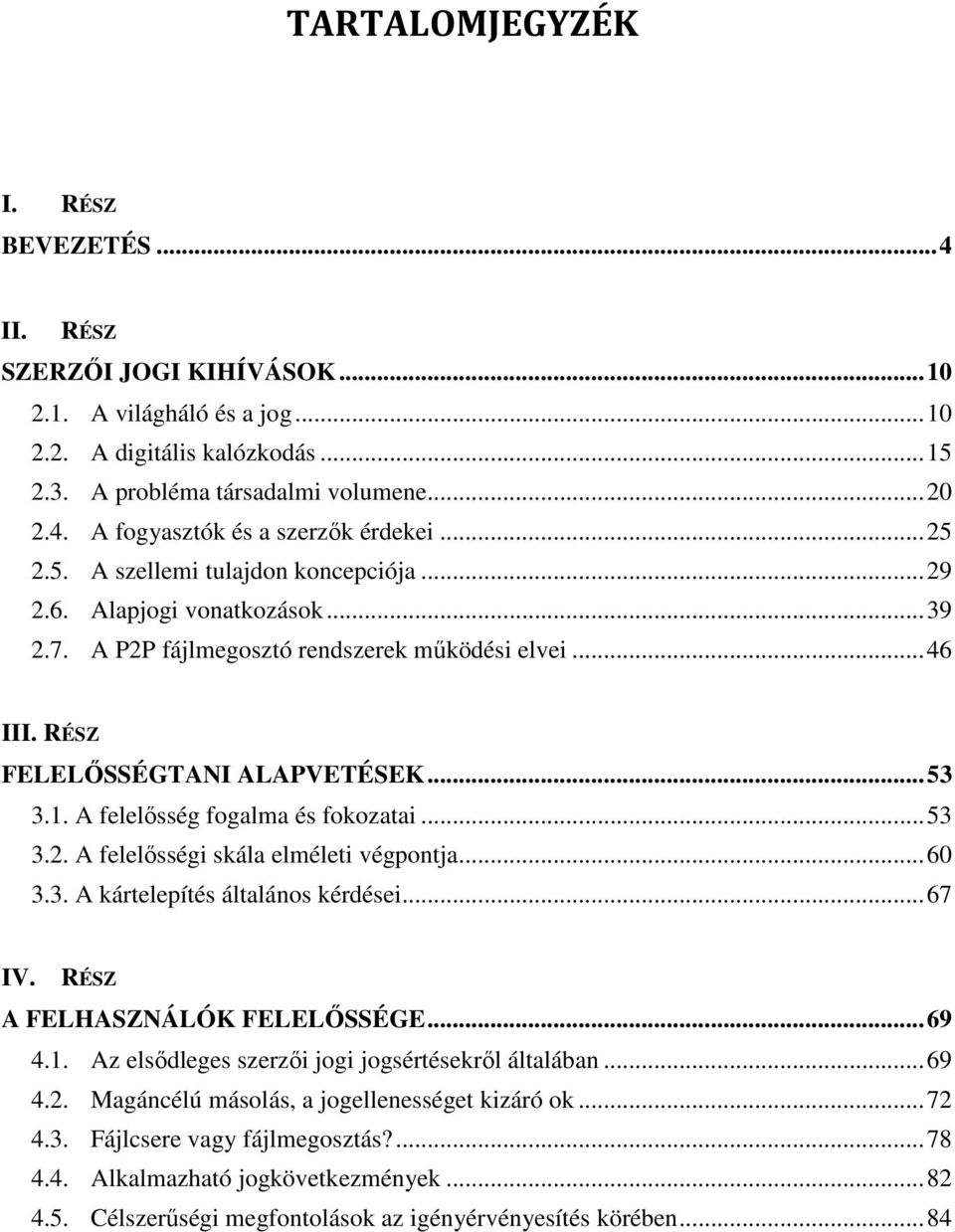 A felelősség fogalma és fokozatai... 53 3.2. A felelősségi skála elméleti végpontja... 60 3.3. A kártelepítés általános kérdései... 67 IV. RÉSZ A FELHASZNÁLÓK FELELŐSSÉGE... 69 4.1.