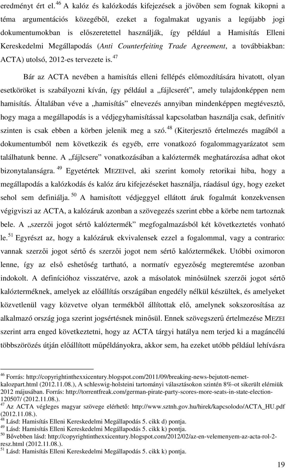 a Hamisítás Elleni Kereskedelmi Megállapodás (Anti Counterfeiting Trade Agreement, a továbbiakban: ACTA) utolsó, 2012-es tervezete is.