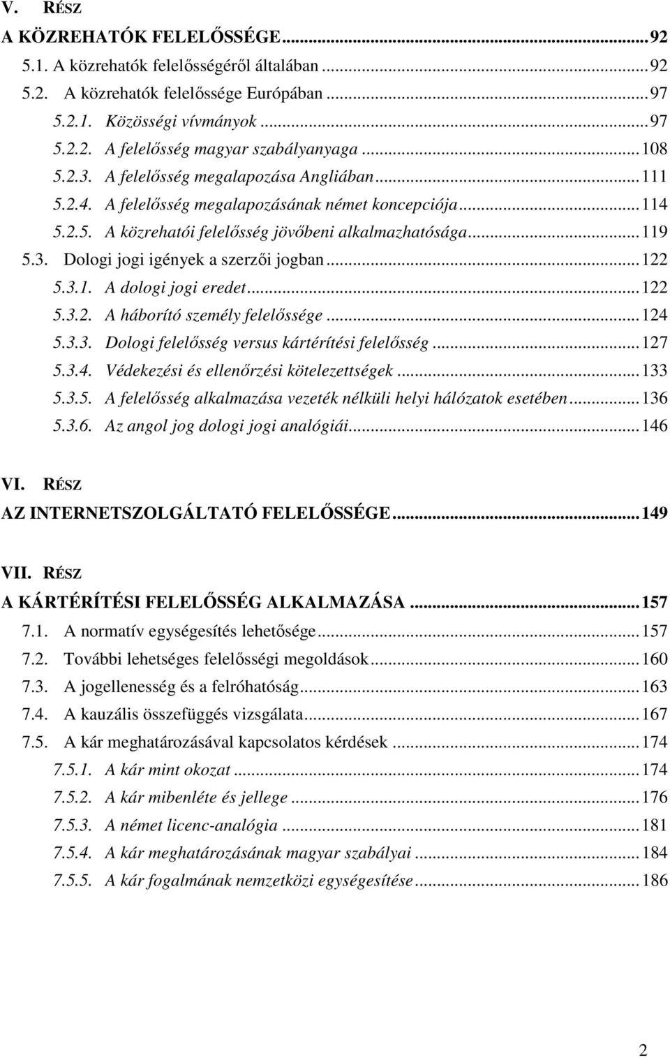 .. 122 5.3.1. A dologi jogi eredet... 122 5.3.2. A háborító személy felelőssége... 124 5.3.3. Dologi felelősség versus kártérítési felelősség... 127 5.3.4. Védekezési és ellenőrzési kötelezettségek.