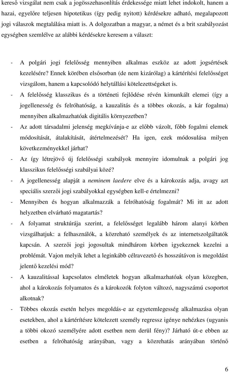 A dolgozatban a magyar, a német és a brit szabályozást egységben szemlélve az alábbi kérdésekre keresem a választ: - A polgári jogi felelősség mennyiben alkalmas eszköz az adott jogsértések