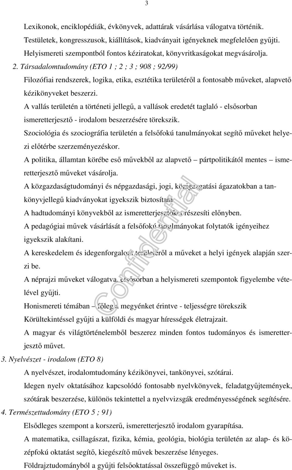 Társadalomtudomány (ETO 1 ; 2 ; 3 ; 908 ; 92/99) Filozófiai rendszerek, logika, etika, esztétika területéről a fontosabb műveket, alapvető kézikönyveket beszerzi.