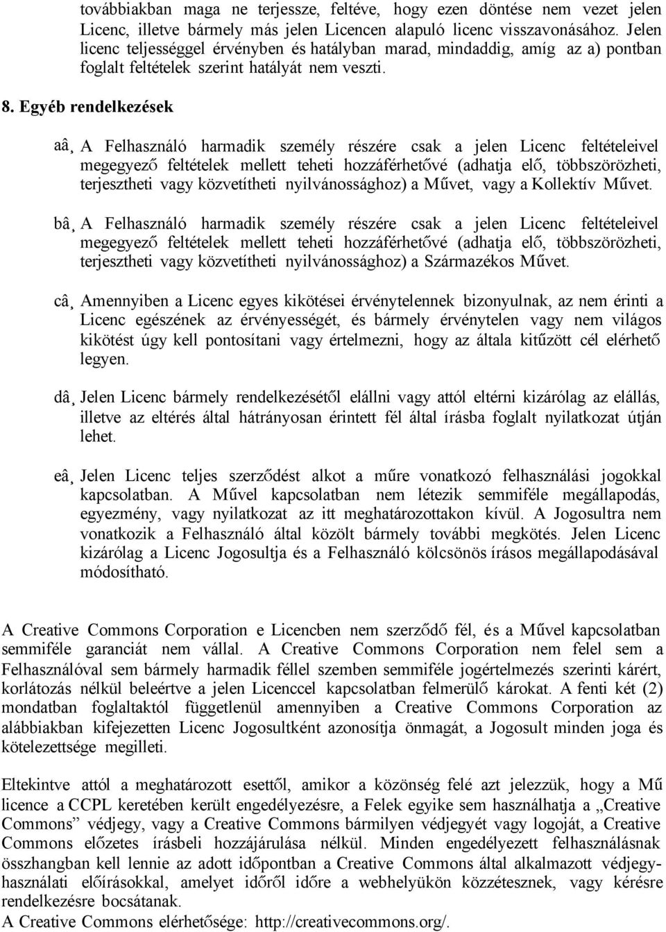 Egyéb rendelkezések aâ A Felhasználó harmadik személy részére csak a jelen Licenc feltételeivel megegyező feltételek mellett teheti hozzáférhetővé (adhatja elő, többszörözheti, terjesztheti vagy