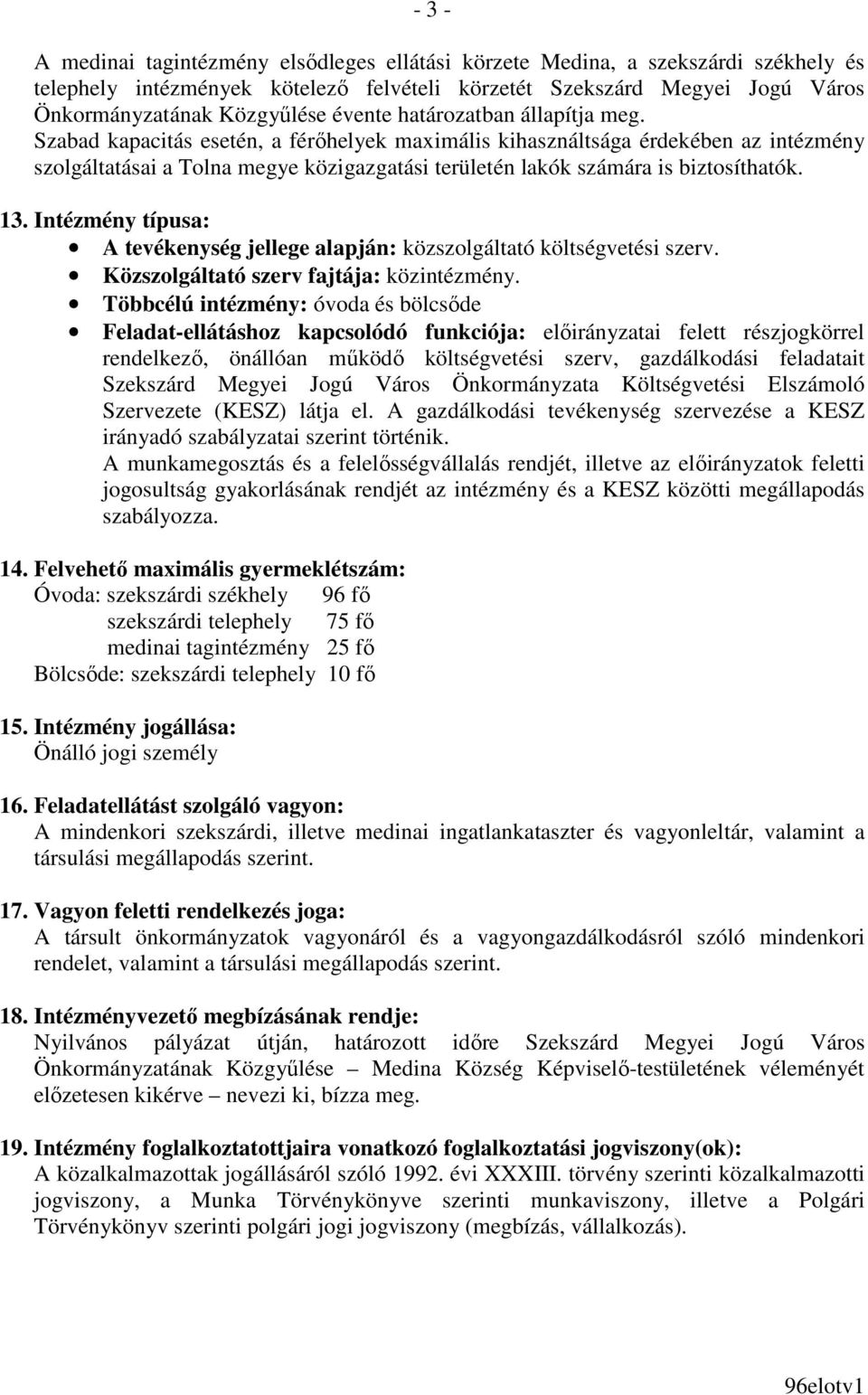 Szabad kapacitás esetén, a férıhelyek maximális kihasználtsága érdekében az intézmény szolgáltatásai a Tolna megye közigazgatási területén lakók számára is biztosíthatók. 13.