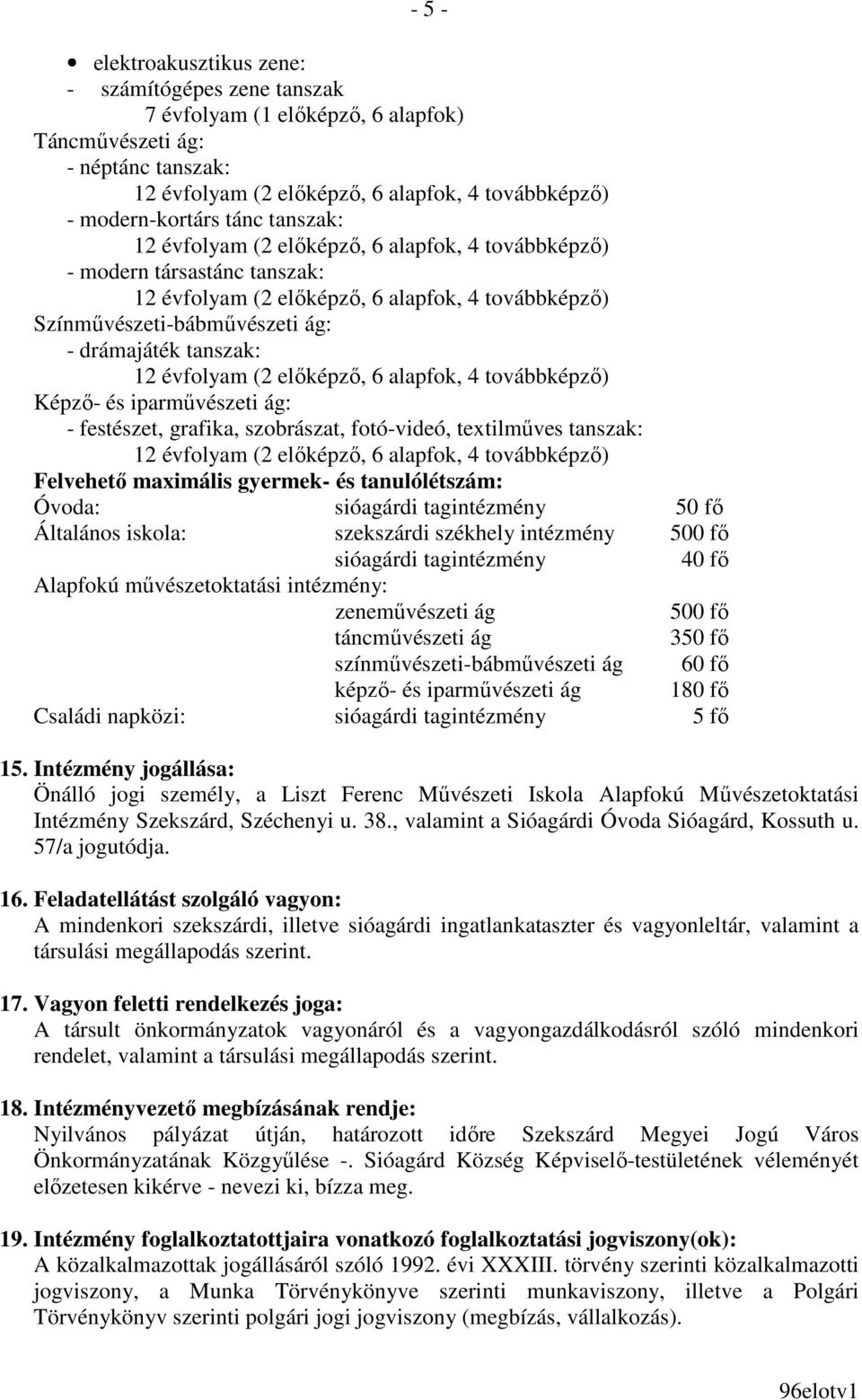 12 évfolyam (2 elıképzı, 6 alapfok, 4 továbbképzı) Képzı- és iparmővészeti ág: - festészet, grafika, szobrászat, fotó-videó, textilmőves tanszak: 12 évfolyam (2 elıképzı, 6 alapfok, 4 továbbképzı)