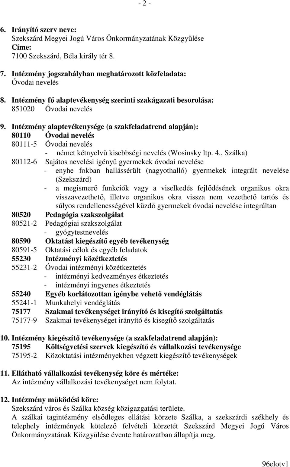 Intézmény alaptevékenysége (a szakfeladatrend alapján): 80110 Óvodai nevelés 80111-5 Óvodai nevelés - német kétnyelvő kisebbségi nevelés (Wosinsky ltp. 4.
