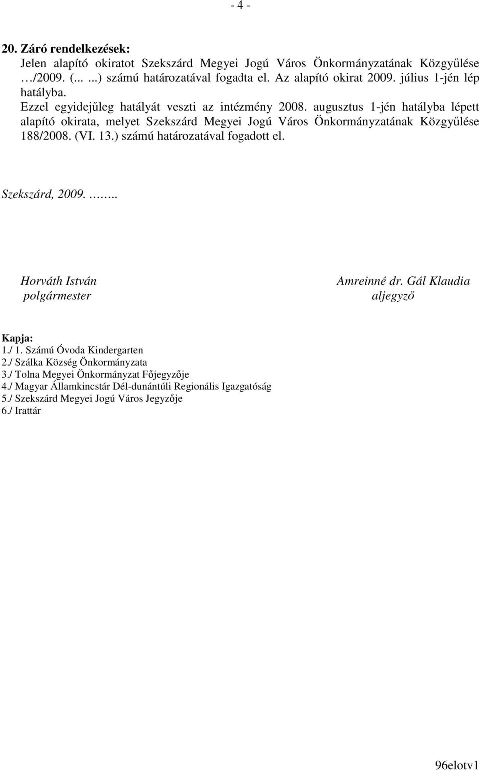 augusztus 1-jén hatályba lépett alapító okirata, melyet Szekszárd Megyei Jogú Város Önkormányzatának Közgyőlése 188/2008. (VI. 13.) számú határozatával fogadott el. Szekszárd, 2009.