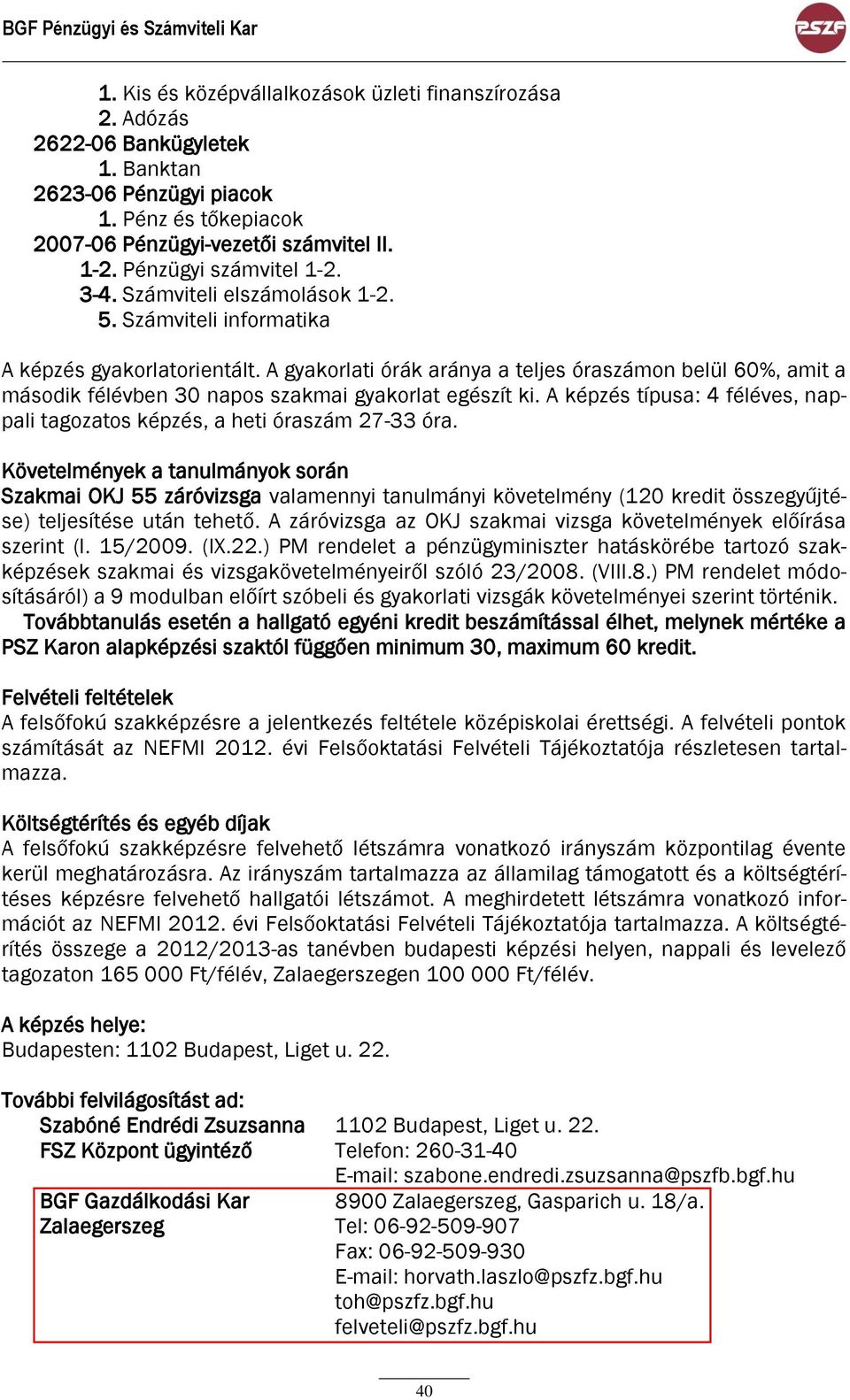 A gyakorlati órák aránya a teljes óraszámon belül 60%, amit a második félévben 30 napos szakmai gyakorlat egészít ki. A képzés típusa: 4 féléves, nappali tagozatos képzés, a heti óraszám 27-33 óra.