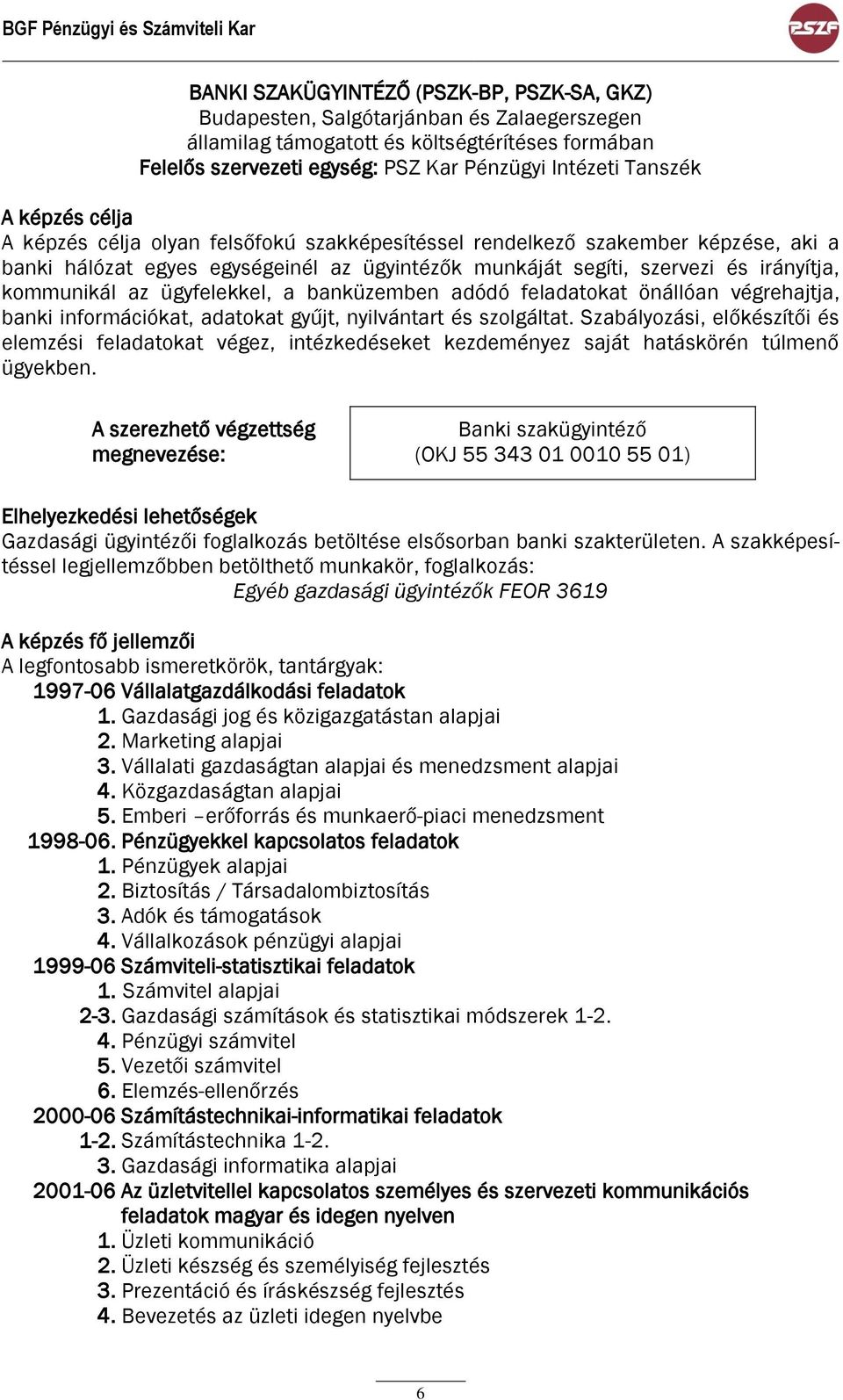 ügyfelekkel, a banküzemben adódó feladatokat önállóan végrehajtja, banki információkat, adatokat gyűjt, nyilvántart és szolgáltat.