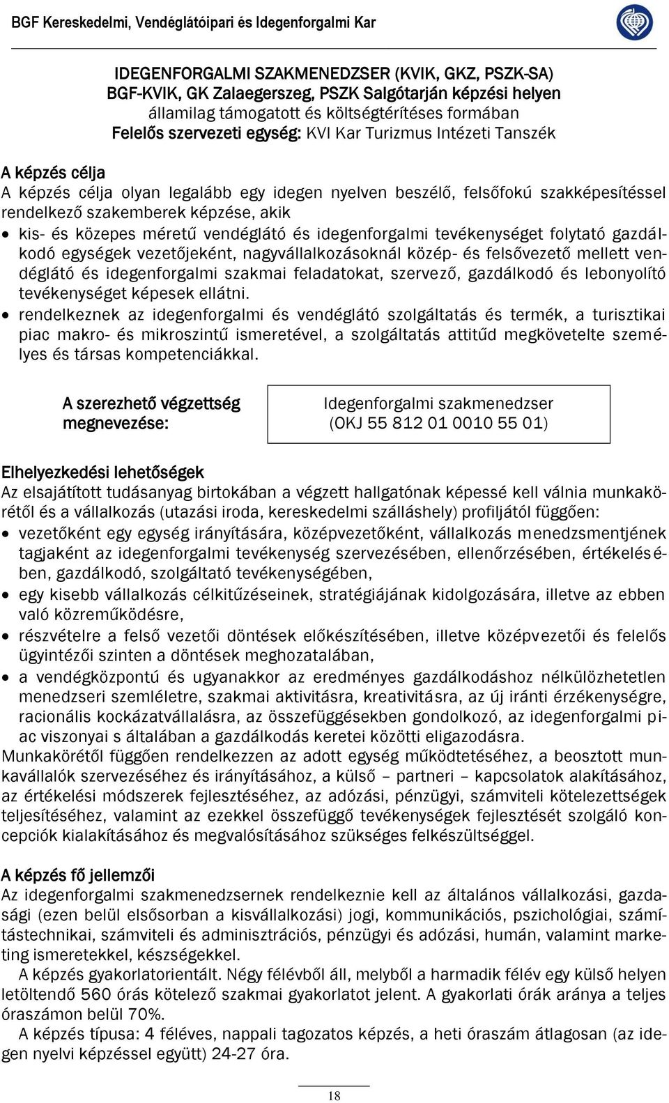 szakemberek képzése, akik kis- és közepes méretű vendéglátó és idegenforgalmi tevékenységet folytató gazdálkodó egységek vezetőjeként, nagyvállalkozásoknál közép- és felsővezető mellett vendéglátó és