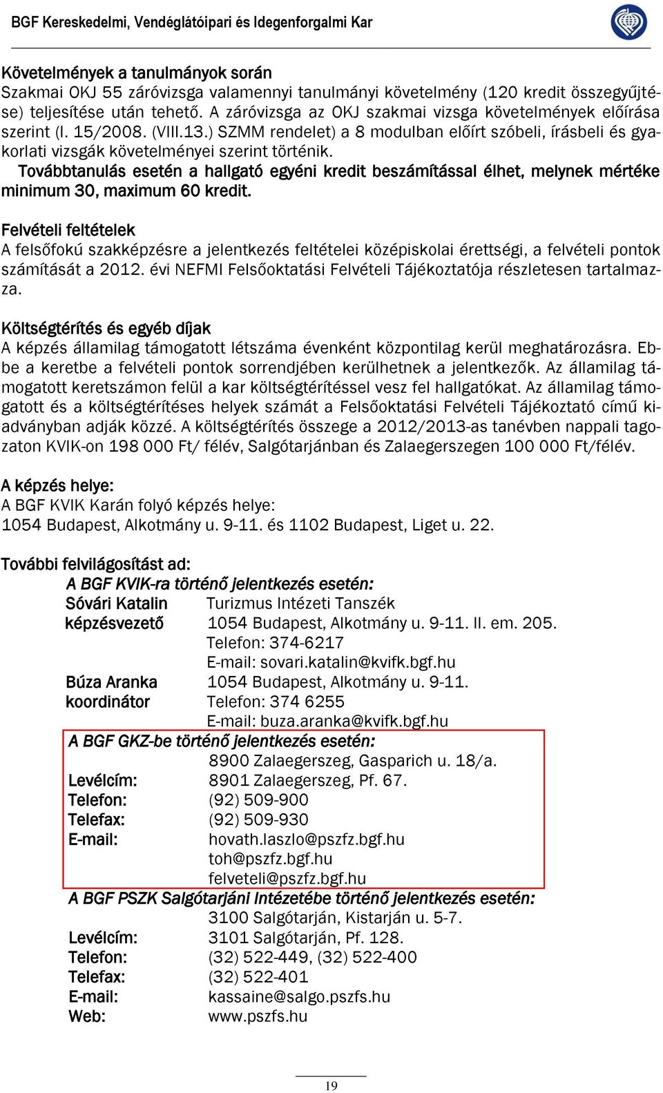 ) SZMM rendelet) a 8 modulban előírt szóbeli, írásbeli és gyakorlati vizsgák követelményei szerint történik.