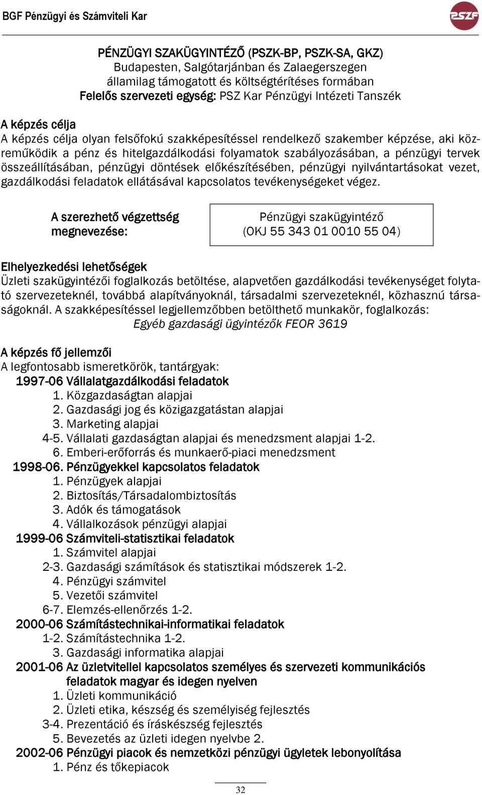 összeállításában, pénzügyi döntések előkészítésében, pénzügyi nyilvántartásokat vezet, gazdálkodási feladatok ellátásával kapcsolatos tevékenységeket végez.