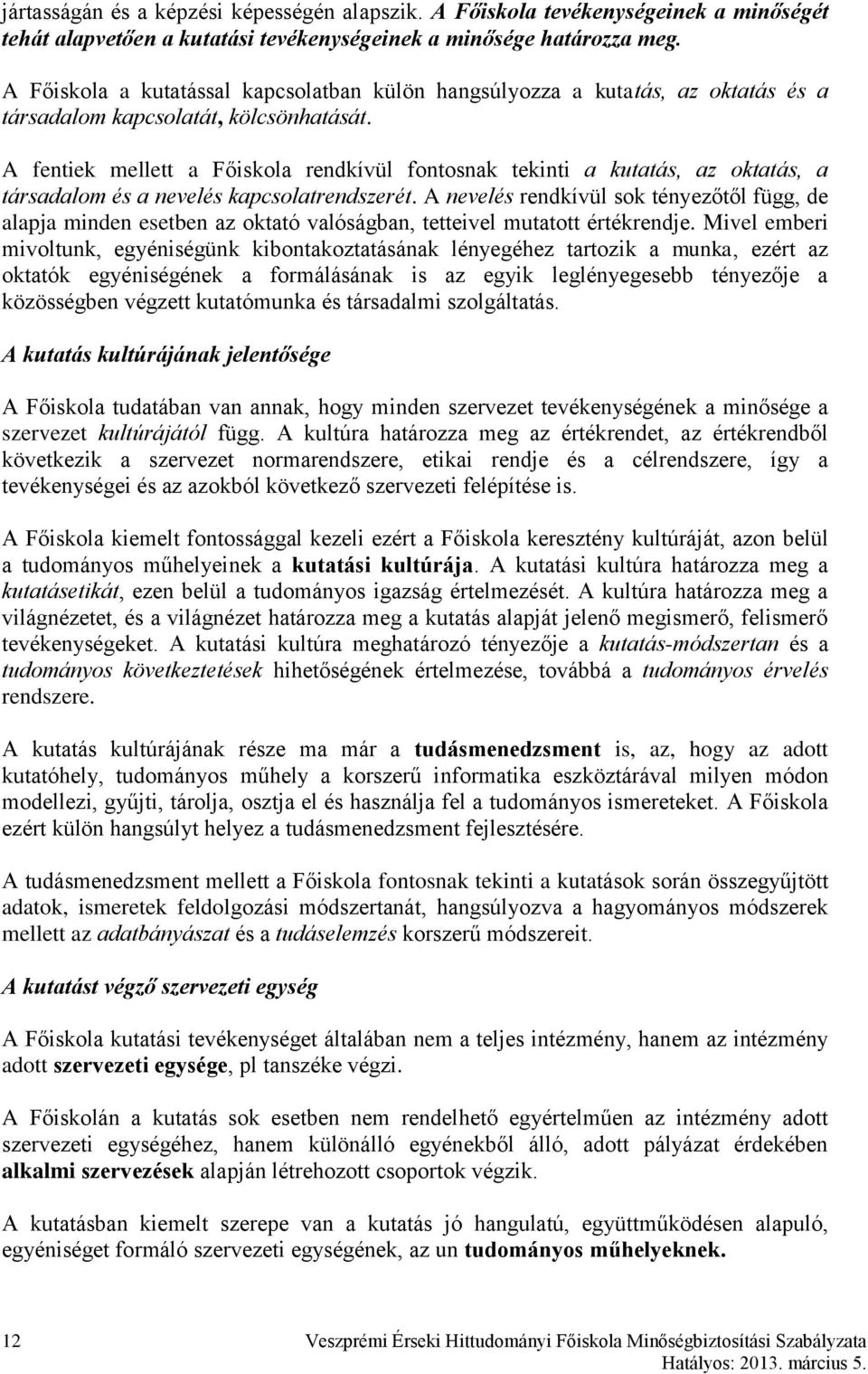 A fentiek mellett a Főiskola rendkívül fontosnak tekinti a kutatás, az oktatás, a társadalom és a nevelés kapcsolatrendszerét.