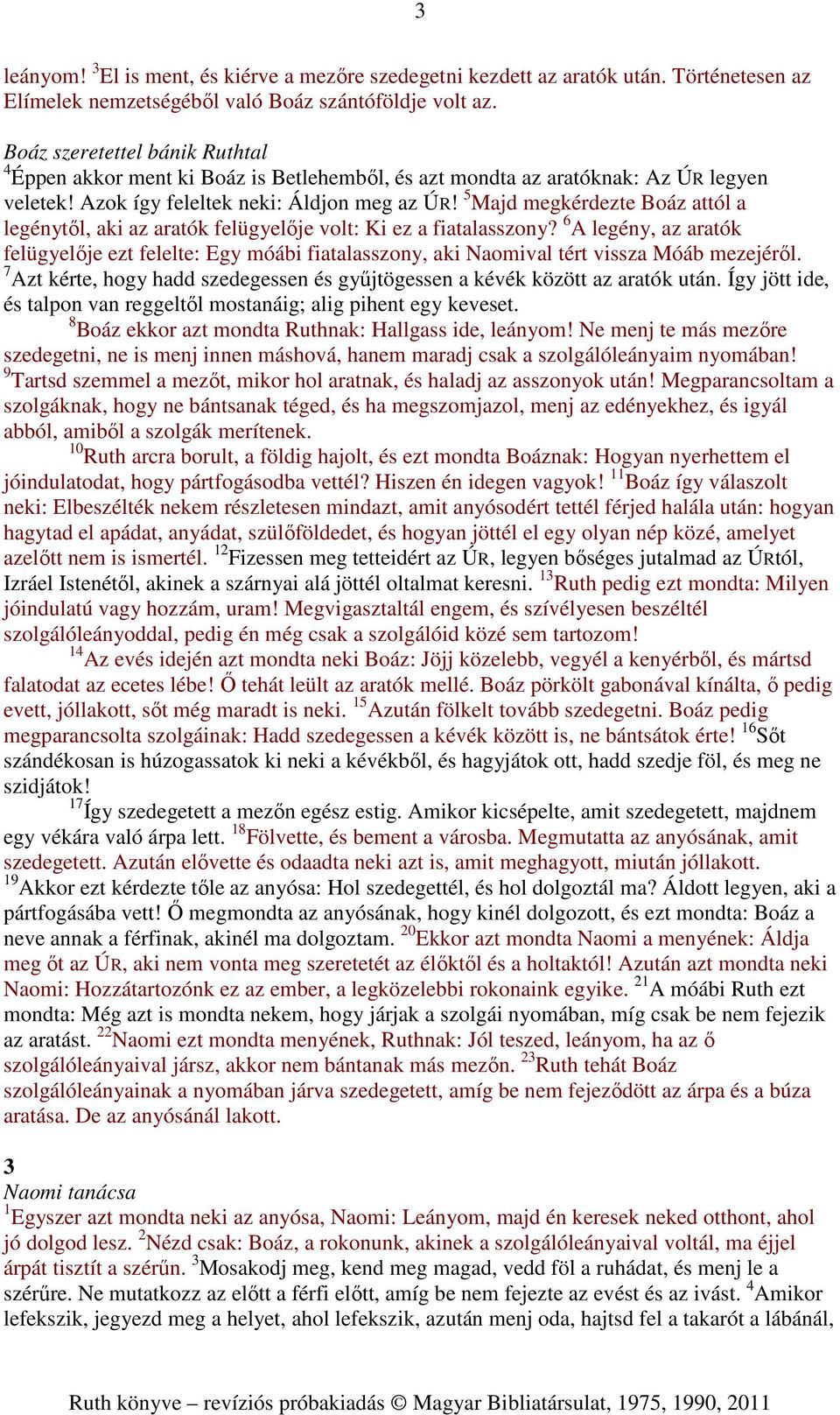 5 Majd megkérdezte Boáz attól a legénytől, aki az aratók felügyelője volt: Ki ez a fiatalasszony?