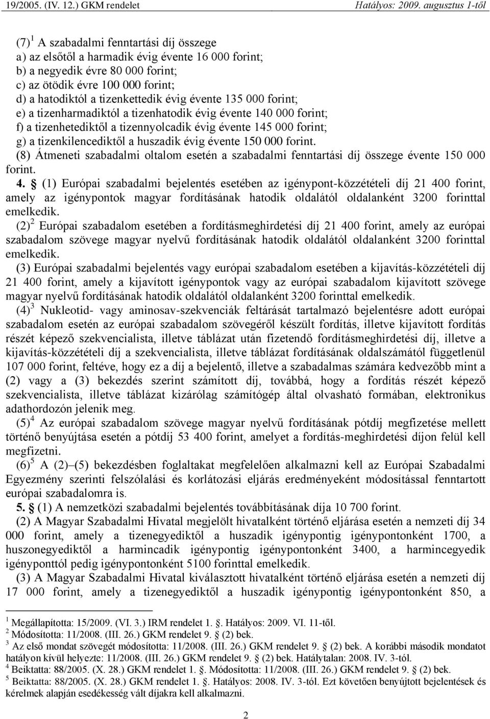 évente 150 000 forint. (8) Átmeneti szabadalmi oltalom esetén a szabadalmi fenntartási díj összege évente 150 000 forint. 4.