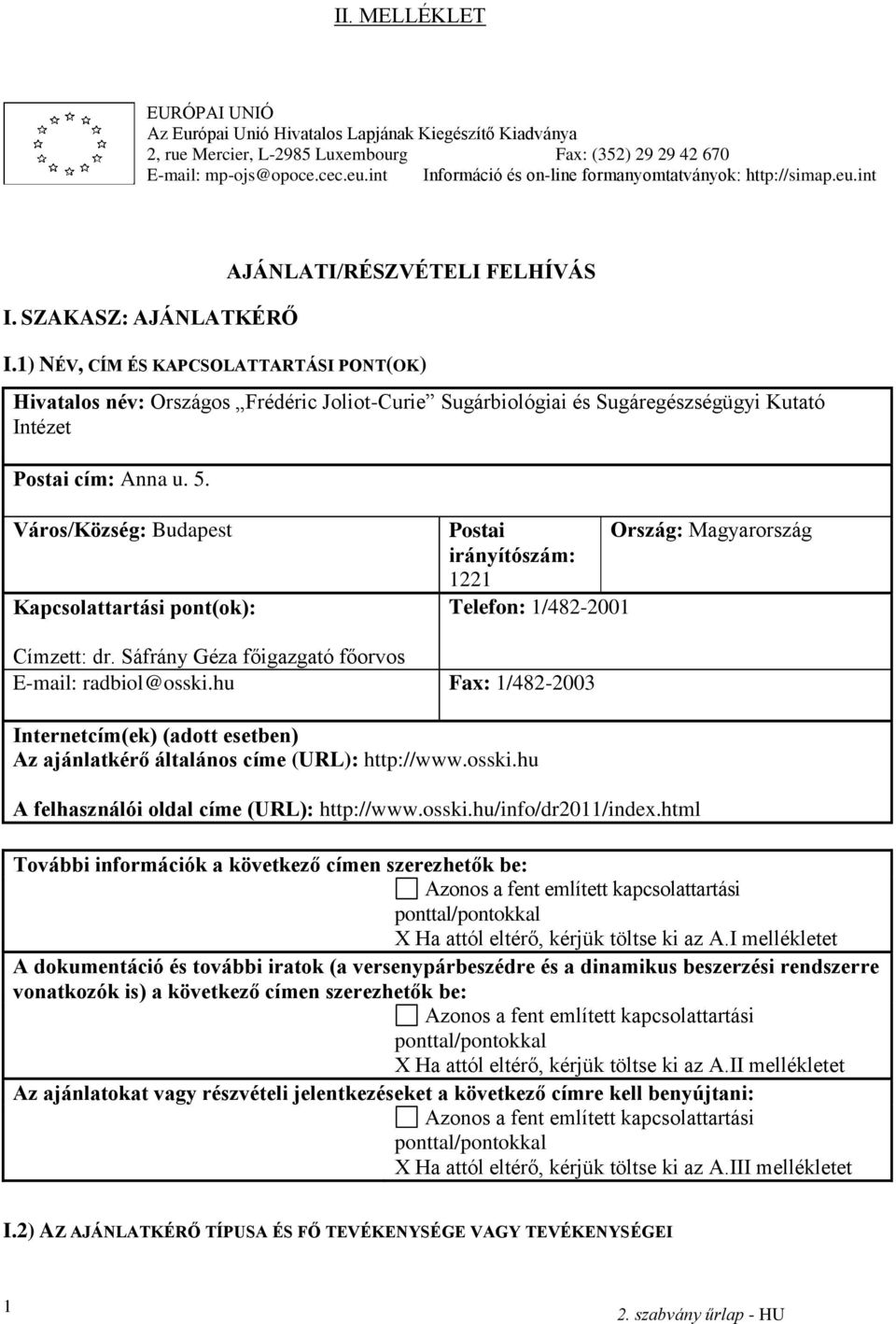 1) NÉV, CÍM ÉS KAPCSOLATTARTÁSI PONT(OK) Hivatalos név: Országos Frédéric Joliot-Curie Sugárbiológiai és Sugáregészségügyi Kutató Intézet Postai cím: Anna u. 5.