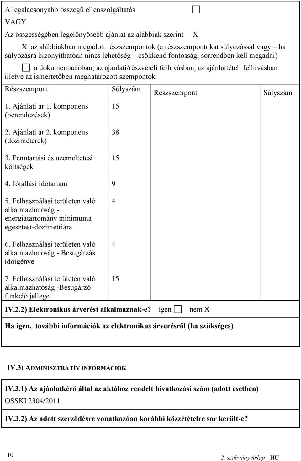 szempontok Részszempont 1. Ajánlati ár 1. komponens (berendezések) Súlyszám 15 X Részszempont Súlyszám 2. Ajánlati ár 2. komponens (doziméterek) 3. Fenntartási és üzemeltetési költségek 4.
