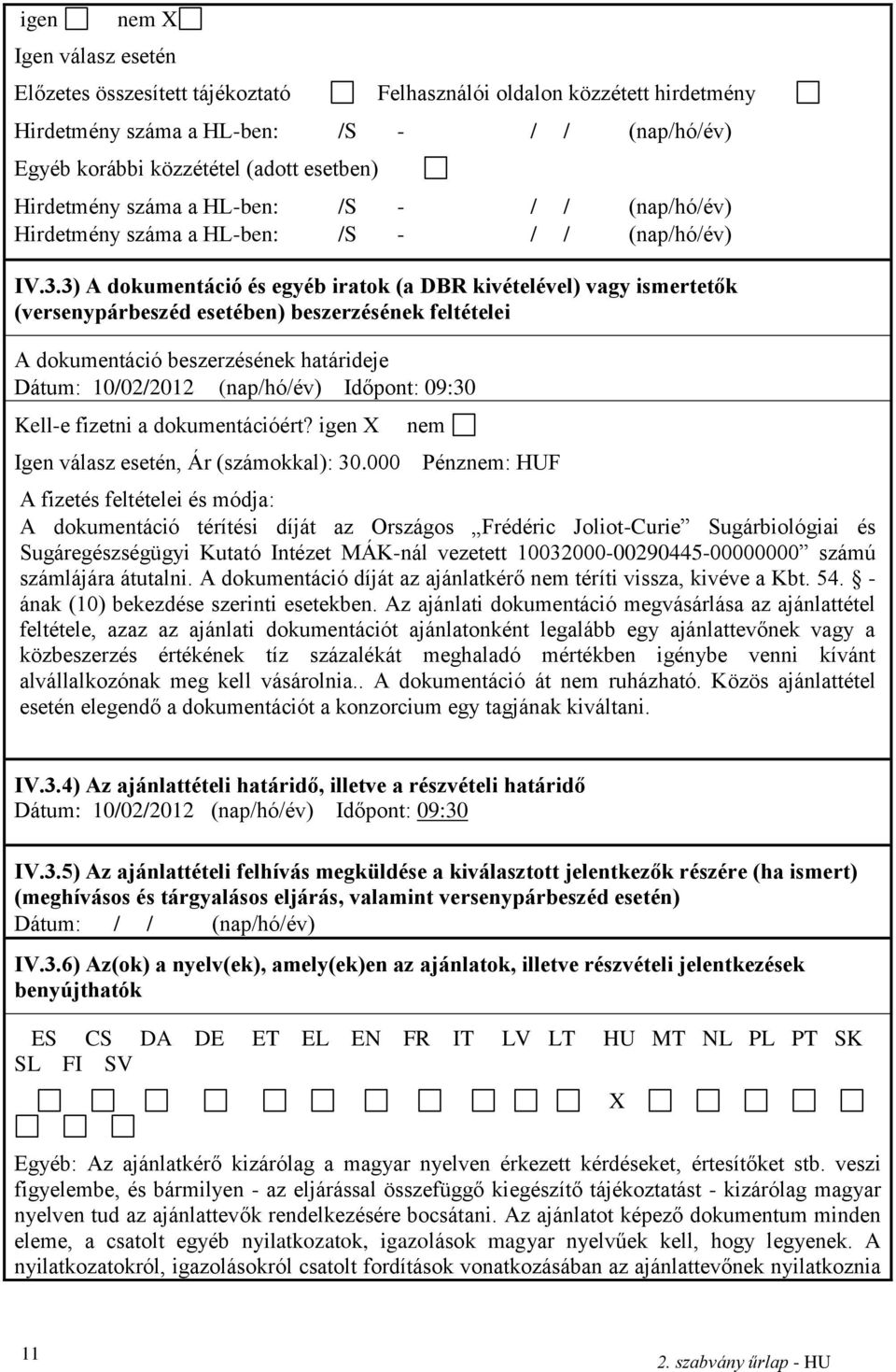 3) A dokumentáció és egyéb iratok (a DBR kivételével) vagy ismertetők (versenypárbeszéd esetében) beszerzésének feltételei A dokumentáció beszerzésének határideje Dátum: 10/02/2012 (nap/hó/év)