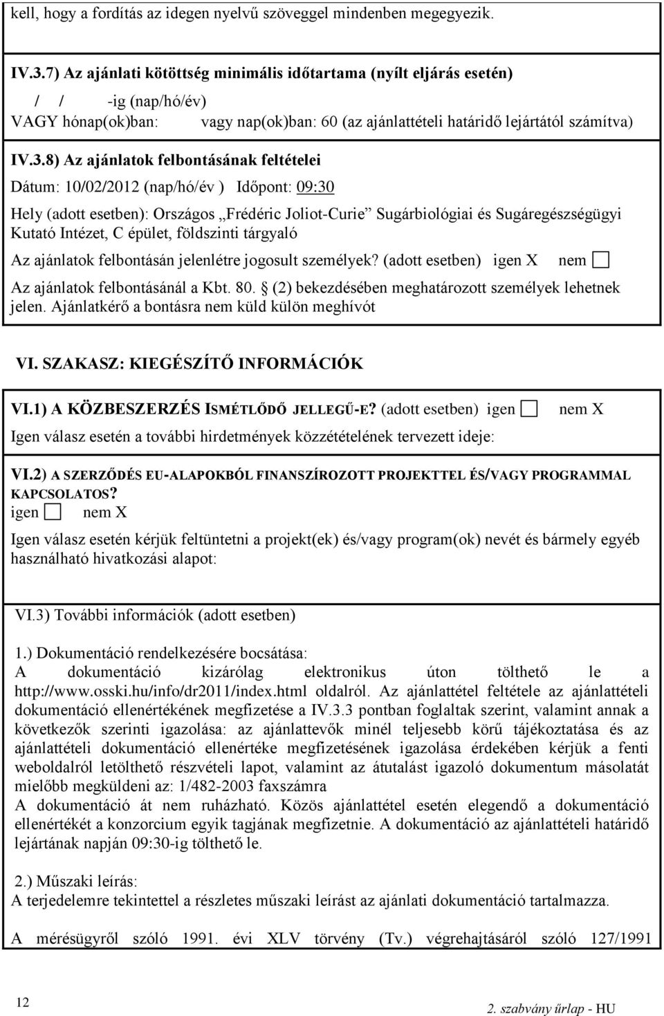 8) Az ajánlatok felbontásának feltételei Dátum: 10/02/2012 (nap/hó/év ) Időpont: 09:30 Hely (adott esetben): Országos Frédéric Joliot-Curie Sugárbiológiai és Sugáregészségügyi Kutató Intézet, C