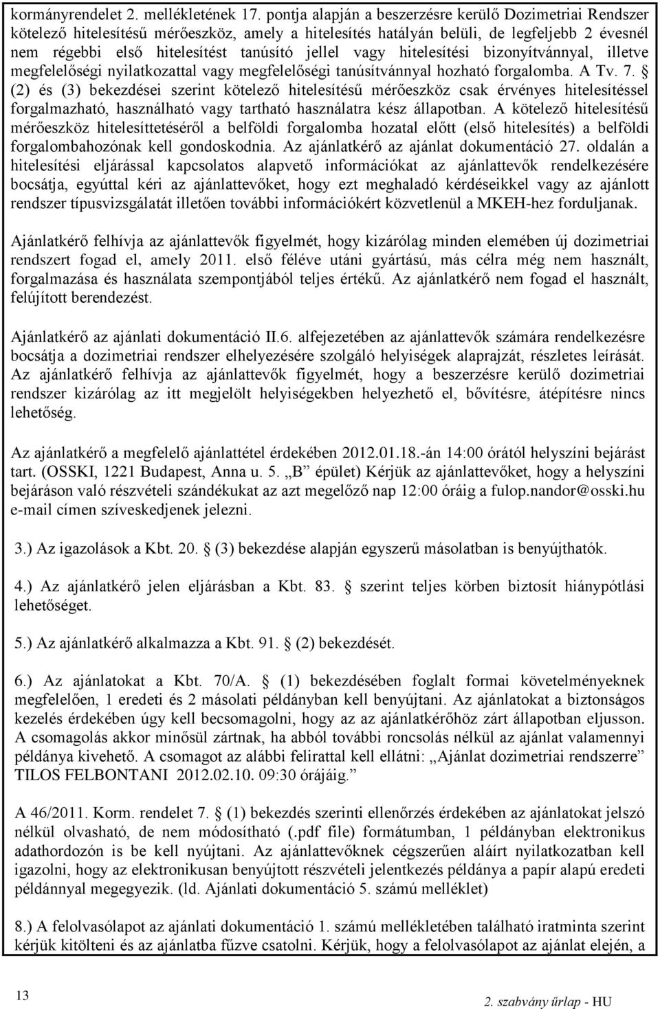vagy hitelesítési bizonyítvánnyal, illetve megfelelőségi nyilatkozattal vagy megfelelőségi tanúsítvánnyal hozható forgalomba. A Tv. 7.